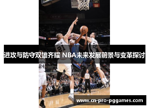 进攻与防守双雄齐耀 NBA未来发展前景与变革探讨