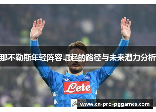 那不勒斯年轻阵容崛起的路径与未来潜力分析