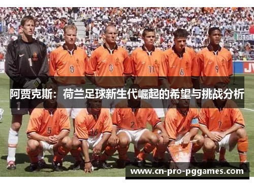 阿贾克斯：荷兰足球新生代崛起的希望与挑战分析