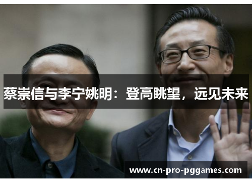 蔡崇信与李宁姚明：登高眺望，远见未来