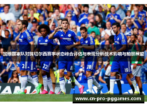 加维国家队对阵切尔西赛事状态综合评估与表现分析战术影响与前景展望