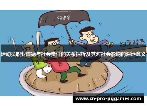 运动员职业道德与社会责任的关系探析及其对社会影响的深远意义 运动员职业道德与社会责任的关系探析及其对社会影响的深远意义