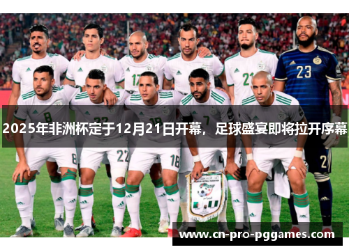 2025年非洲杯定于12月21日开幕,足球盛宴即将拉开序幕 2025年非洲杯定于12月21日开幕,足球盛宴即将拉开序幕