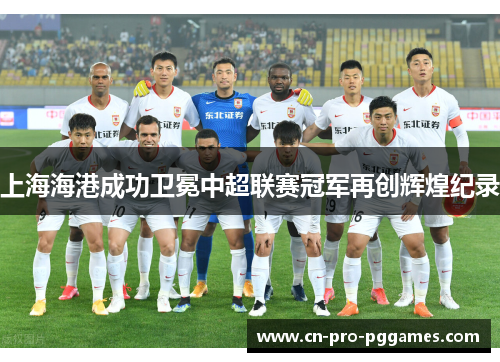 上海海港成功卫冕中超联赛冠军再创辉煌纪录