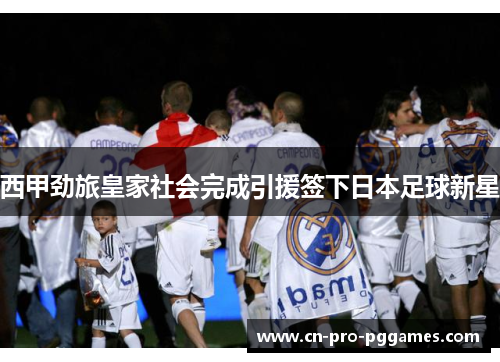 西甲劲旅皇家社会完成引援签下日本足球新星