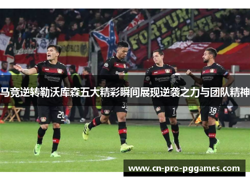 马竞逆转勒沃库森五大精彩瞬间展现逆袭之力与团队精神 马竞逆转勒沃库森五大精彩瞬间展现逆袭之力与团队精神
